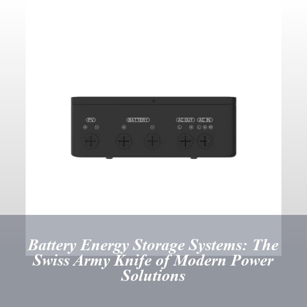 Battery Energy Storage Systems: The Swiss Army Knife of Modern Power Solutions